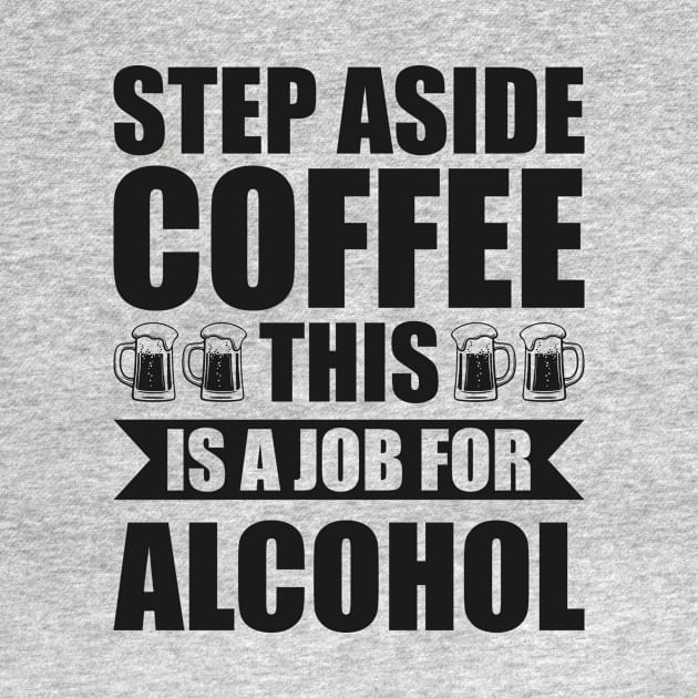 Step aside coffee this is a job for alcohol - Funny Hilarious Meme Satire Simple Black and White Beer Lover Gifts Presents Quotes Sayings by Arish Van Designs